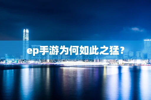 ep手游为何如此之猛？