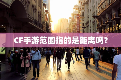 CF手游范围指的是距离吗？