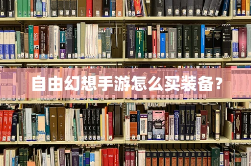自由幻想手游怎么买装备？