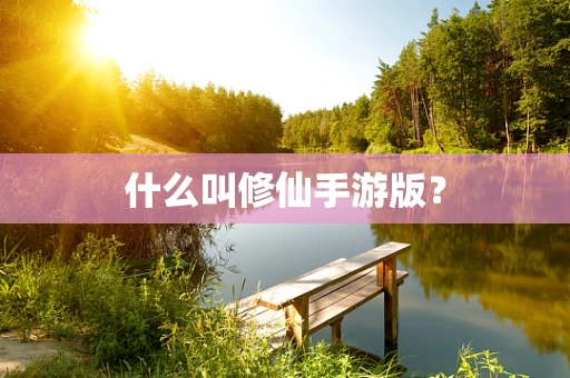 什么叫修仙手游版？