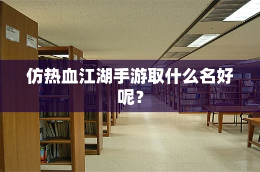 仿热血江湖手游取什么名好呢？