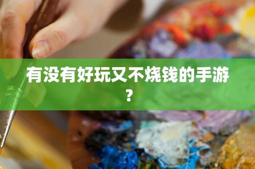 有没有好玩又不烧钱的手游？