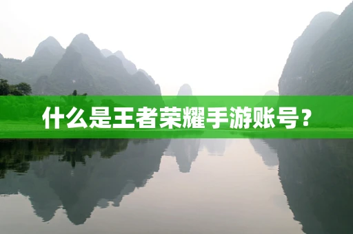 什么是王者荣耀手游账号？
