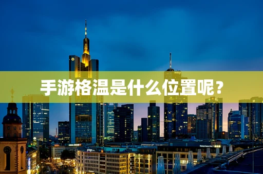 手游格温是什么位置呢？