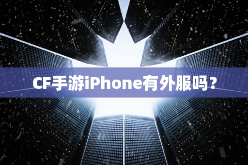 CF手游iPhone有外服吗？