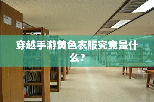 穿越手游黄色衣服究竟是什么？
