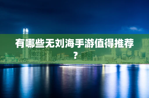 有哪些无刘海手游值得推荐？