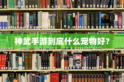 神武手游到底什么宠物好？
