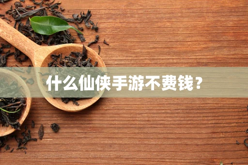 什么仙侠手游不费钱？