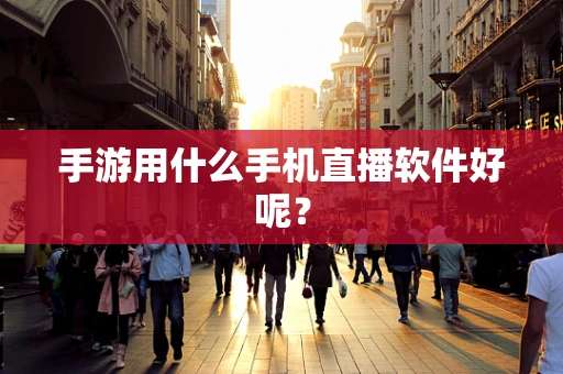 手游用什么手机直播软件好呢？