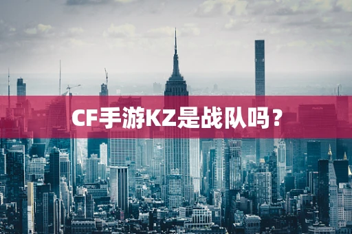 CF手游KZ是战队吗？