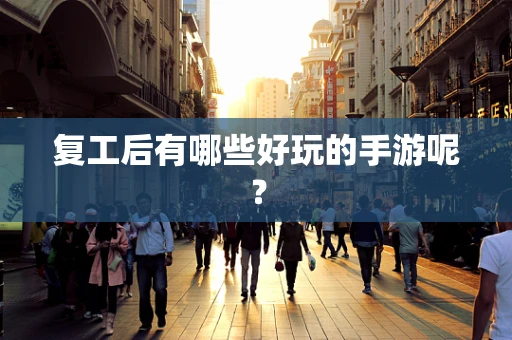 复工后有哪些好玩的手游呢？