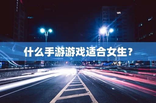 什么手游游戏适合女生？