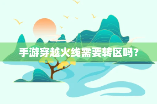 手游穿越火线需要转区吗？