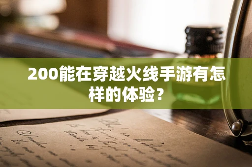 200能在穿越火线手游有怎样的体验？