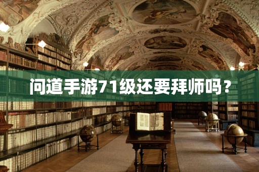 问道手游71级还要拜师吗？