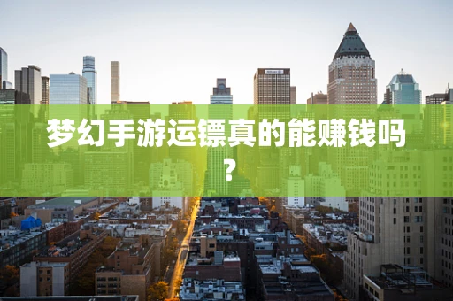 梦幻手游运镖真的能赚钱吗？