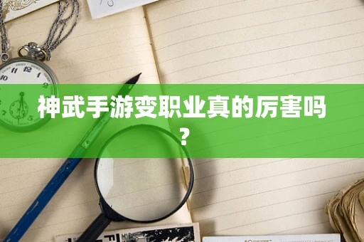 神武手游变职业真的厉害吗？