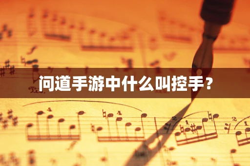 问道手游中什么叫控手？
