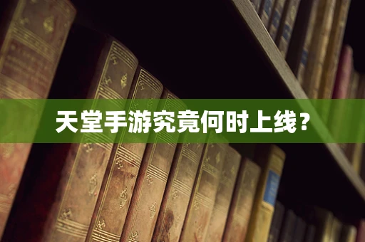 天堂手游究竟何时上线？