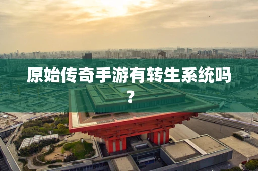 原始传奇手游有转生系统吗？