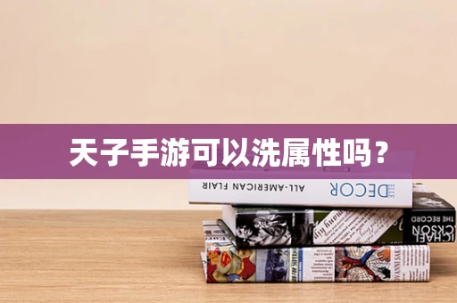 天子手游可以洗属性吗？