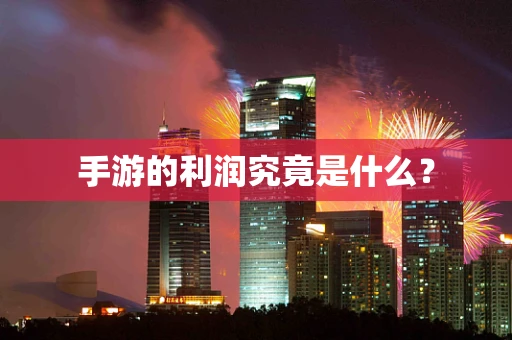 手游的利润究竟是什么？