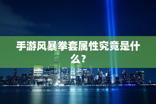 手游风暴拳套属性究竟是什么？