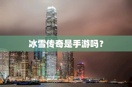 冰雪传奇是手游吗？