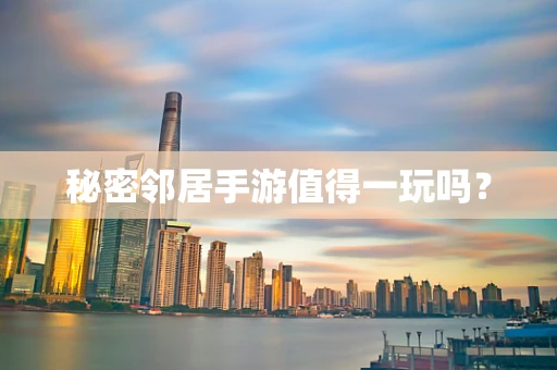 秘密邻居手游值得一玩吗？