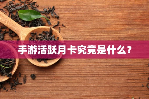 手游活跃月卡究竟是什么？