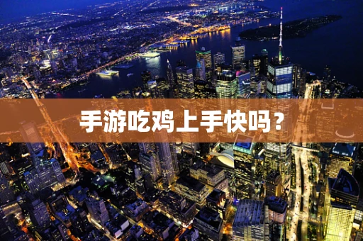 手游吃鸡上手快吗？