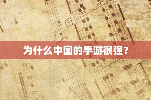 为什么中国的手游很强？