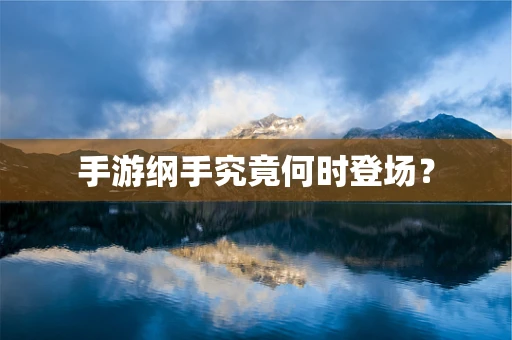 手游纲手究竟何时登场？