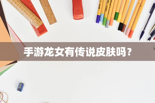 手游龙女有传说皮肤吗？
