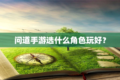 问道手游选什么角色玩好？