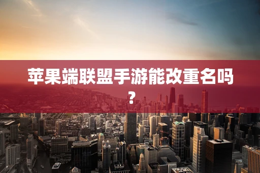 苹果端联盟手游能改重名吗？