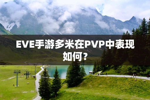 EVE手游多米在PVP中表现如何？