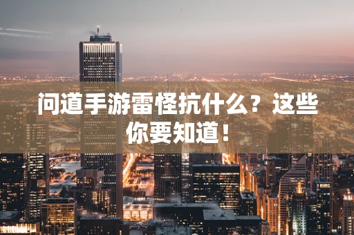 问道手游雷怪抗什么？这些你要知道！