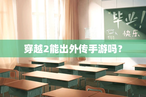 穿越2能出外传手游吗？