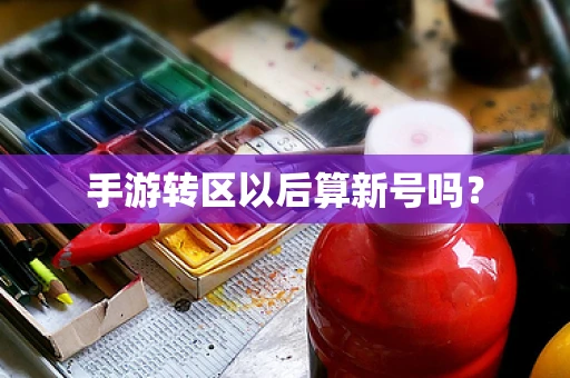 手游转区以后算新号吗？