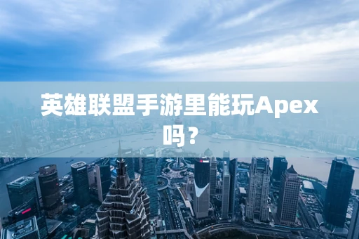 英雄联盟手游里能玩Apex吗？
