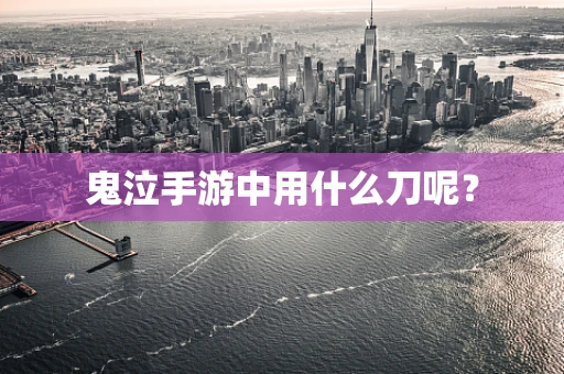 鬼泣手游中用什么刀呢？