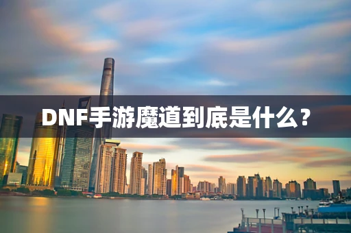 DNF手游魔道到底是什么？