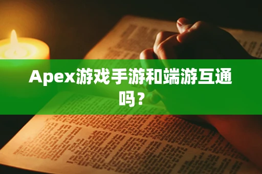 Apex游戏手游和端游互通吗？
