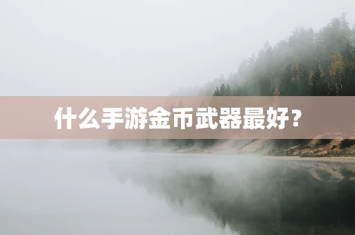 什么手游金币武器最好？