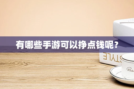 有哪些手游可以挣点钱呢？