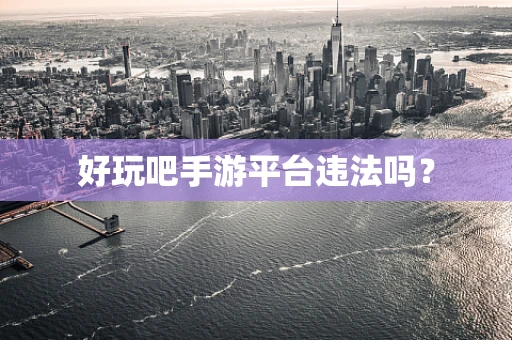 好玩吧手游平台违法吗？