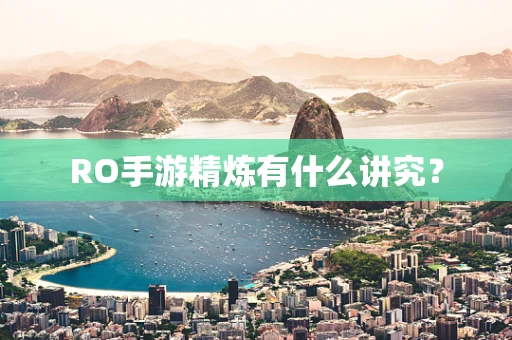 RO手游精炼有什么讲究？