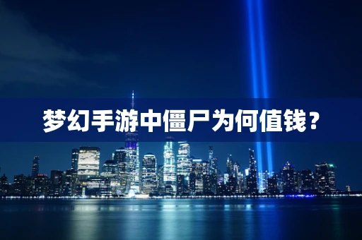 梦幻手游中僵尸为何值钱？